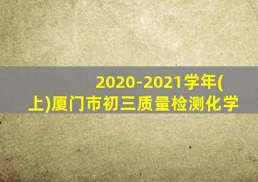 2020-2021学年(上)厦门市初三质量检测化学