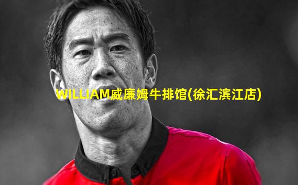 WILLIAM威廉姆牛排馆(徐汇滨江店)