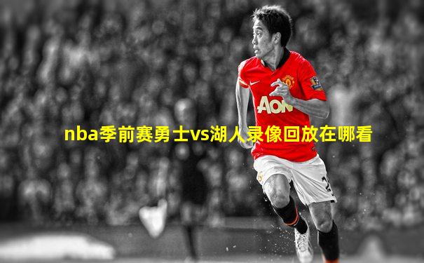 nba季前赛勇士vs湖人录像回放在哪看