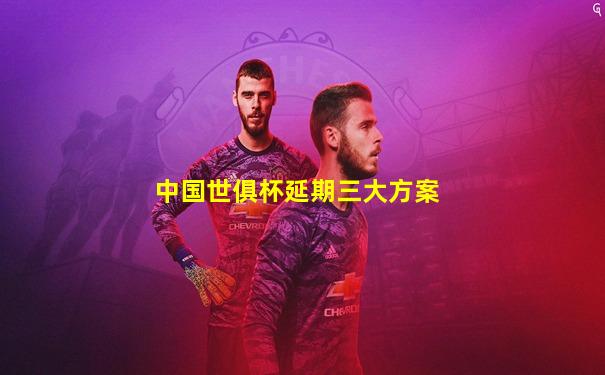 中国世俱杯延期三大方案