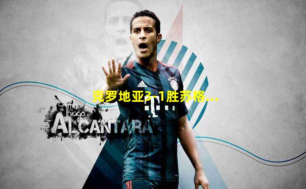 克罗地亚3-1胜苏格...