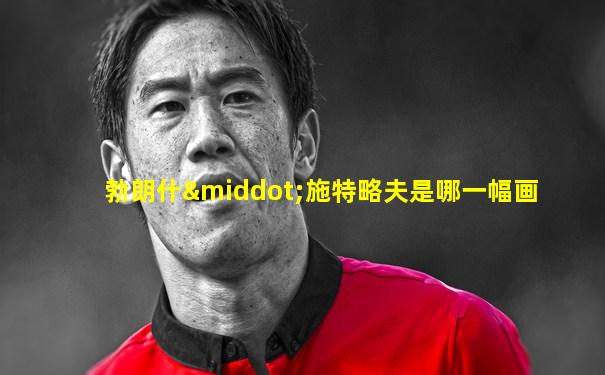 勃朗什·施特略夫是哪一幅画