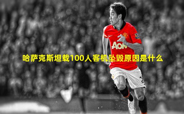 哈萨克斯坦载100人客机坠毁原因是什么