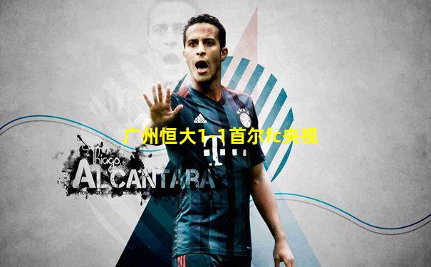 广州恒大1-1首尔fc央视