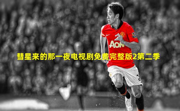 彗星来的那一夜电视剧免费完整版2第二季
