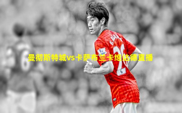 曼彻斯特城vs卡萨布兰卡维达德直播