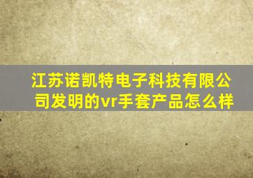 江苏诺凯特电子科技有限公司发明的vr手套产品怎么样