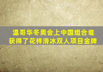 温哥华冬奥会上中国组合谁获得了花样滑冰双人项目金牌