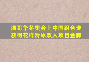 温哥华冬奥会上中国组合谁获得花样滑冰双人项目金牌