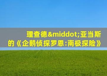 理查德·亚当斯的《企鹅侦探罗恩:南极探险》