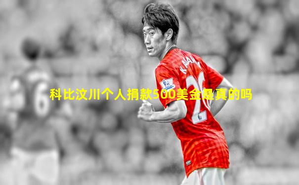 科比汶川个人捐款500美金是真的吗