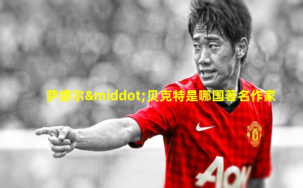 萨缪尔·贝克特是哪国著名作家