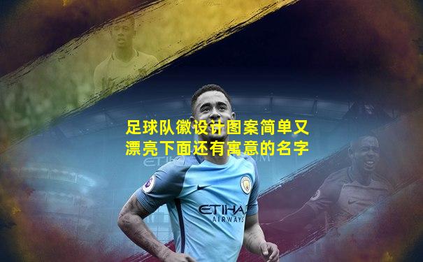 足球队徽设计图案简单又漂亮下面还有寓意的名字