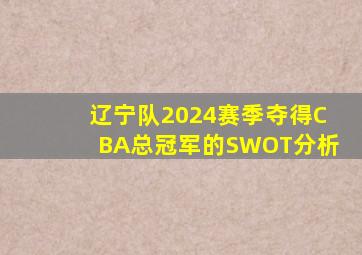 辽宁队2024赛季夺得CBA总冠军的SWOT分析