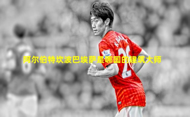 阿尔伯特坎波巴埃萨是哪国的建筑大师