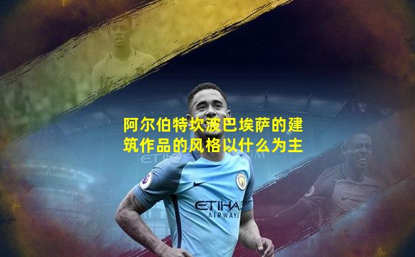 阿尔伯特坎波巴埃萨的建筑作品的风格以什么为主