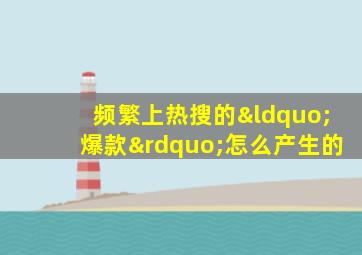 频繁上热搜的“爆款”怎么产生的