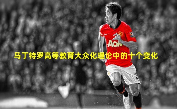 马丁特罗高等教育大众化理论中的十个变化